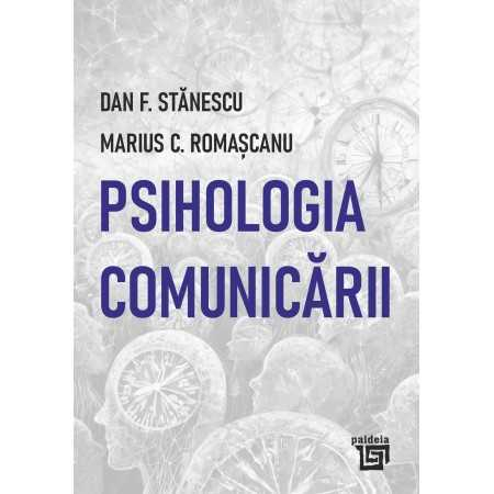 Psihologie - Psihologia comunicarii - Dan F. Stanescu, Marius C. Romascanu