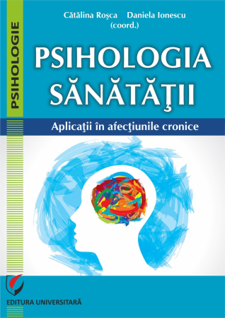 Psihologie - Psihologia sanatatii. Aplicatii in afectiunile cronice - Catalina Rosca, Daniela Ionescu