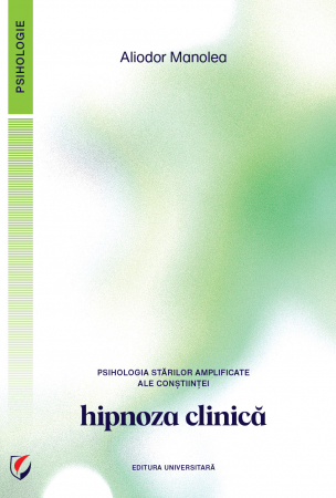 Psihologie aplicata in viata de zi cu zi - Psihologia starilor amplificate ale constiintei. Hipnoza clinica - Aliodor Manolea
