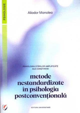 Psihologie aplicata in viata de zi cu zi - Psihologia starilor amplificate ale constiintei. Metode nestandardizate in psihologia postconventionala - Aliodor Manolea