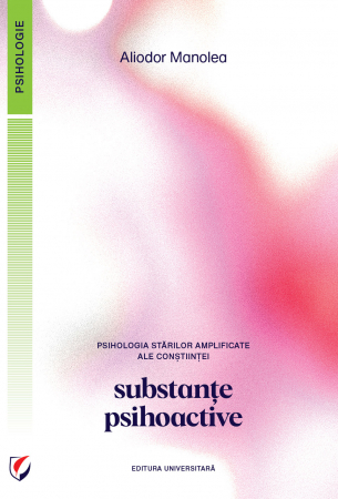 Psihologie - Psihologia starilor amplificate ale constiintei. Substante psihoactive - Aliodor Manolea