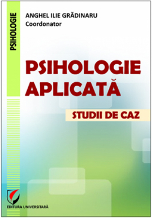 Psihologie - Psihologie aplicata - Studii de caz - Anghel Ilie Gradinaru