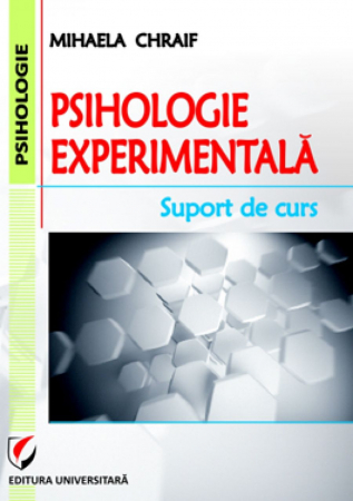 Psihologie - Psihologie experimentala. Suport de curs - Mihaela Chraif