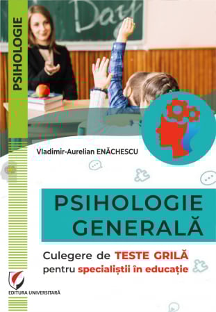 Psihologie - Psihologie generala. Culegere de teste grila pentru specialistii in educatie