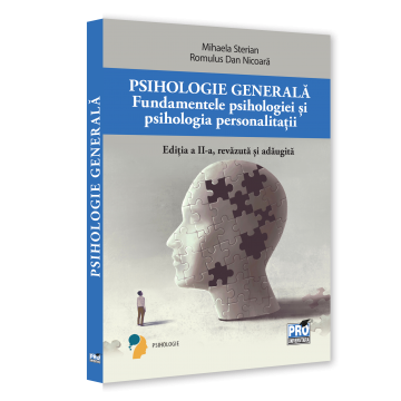 Psihologie - Psihologie generala. Fundamentele psihologiei si psihologie personalitatii. Editia a II-a, revazuta si adaugita - Mihaela Sterian, Romulus Dan Nicoara