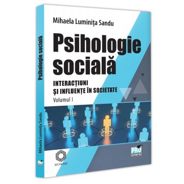 Sociologie și Științele comunicării - Psihologie sociala. Volumul I. Interactiuni si Influente in societate - Mihaela Luminita Sandu