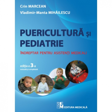 Medicină - Puericultura si Pediatrie. Indreptar pentru asistenti medicali. Editia a III-a, revizuita si completata - Crin Marcean, Vladimir-Manta Mihailescu