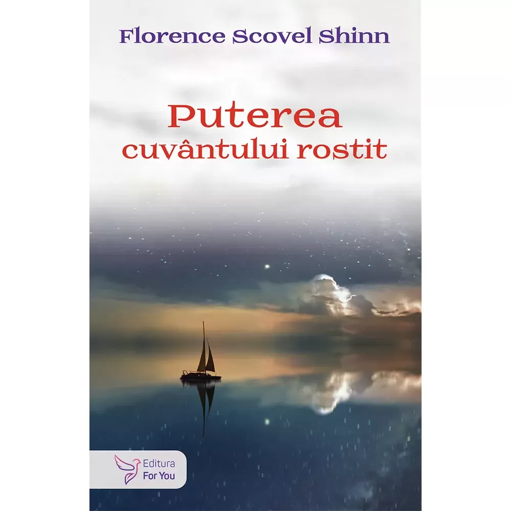 Psihologie aplicata in viata de zi cu zi - Puterea cuvantului rostit - Florence Scovel Shinn