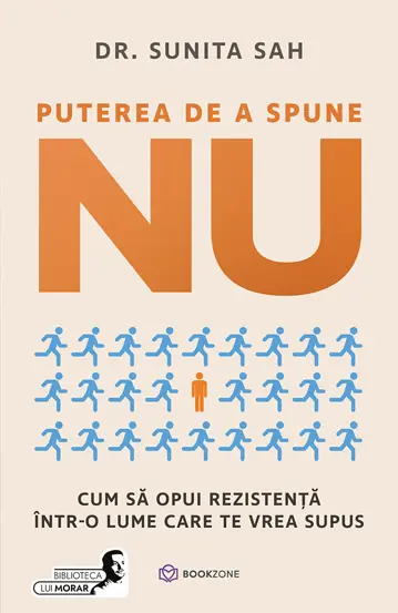 Psihologie - Puterea de a spune NU. Cum sa opui rezistenta intr-o lume care te vrea supus - Dr. Sunita Sah