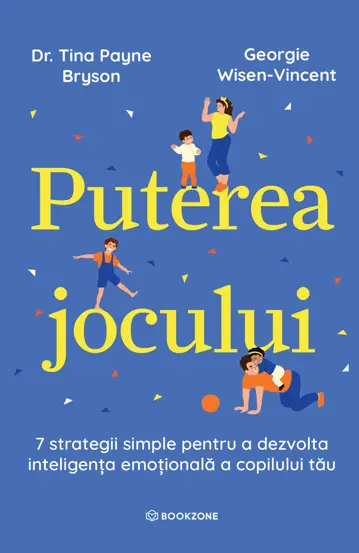 Psihologie - Puterea jocului. 7 strategii simple pentru a dezvolta inteligenta emotionala a copilului tau - Dr. Tina Payne Bryson, Georgie Wisen-Vincent