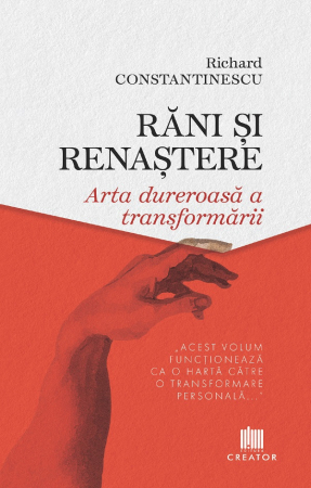 Psihologie - Rani si renastere. Arta dureroasa a transformarii - Richard Constantinescu