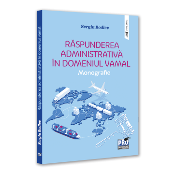 Drept - Raspunderea administrativa in domeniul vamal. Monografie - Sergiu Bodlev