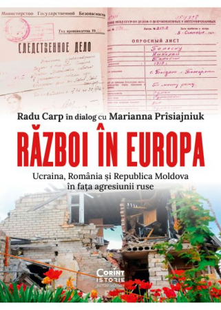Istorie - Razboi in Europa. Ucraina, Romania si Republica Moldova in fata agresiunii ruse - Radu Carp in dialog cu Marianna Prisiajniuk