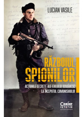 Istorie - Razboiul spionilor. Actiunile secrete ale exilului romanesc la inceputul comunismului - Lucian Vasile