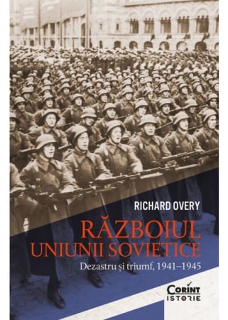 Istorie - Razboiul Uniunii Sovietice. Dezastru si triumf, 1941–1945 - Richard Overy