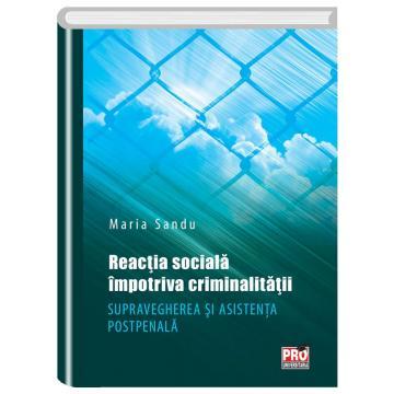 Sociologie și Științele comunicării - Reactia sociala impotriva criminalitatii. Supravegherea si asistenta postpenala - Maria Sandu