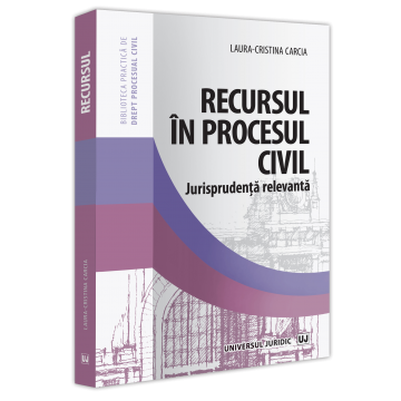 Drept - Recursul in procesul civil. Jurisprudenta relevanta - Laura-Cristina Carcia