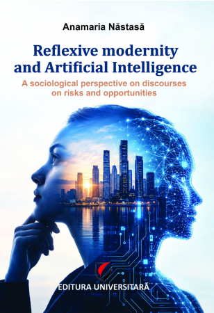 Sociologie și Științele comunicării - Reflexive modernity and artificial intelligence. A sociological perspective on discourses on risks and opportunities