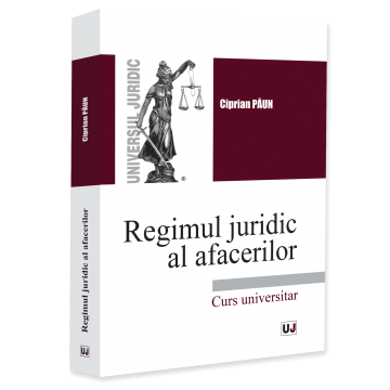 Științe juridice și administrative - Regimul juridic al afacerilor. Curs universitar - Ciprian Paun