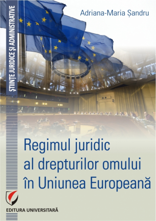 Științe juridice și administrative - Regimul juridic al drepturilor omului in Uniunea Europeana - Adriana-Maria Sandru