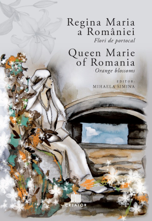 Istorie - Regina Maria a Romaniei. Flori de portocal. Queen Marie of Romania. Orange blossoms - Mihaela Simina