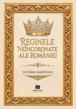 ISTORIE ȘI ȘTIINȚE POLITICE - Reginele neincoronate ale Romaniei - Victoria Marinescu