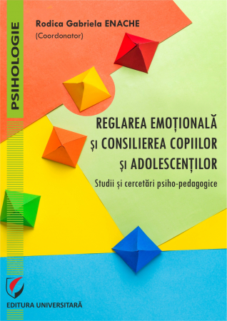 Psihologie - Reglarea emotionala si consilierea copiilor si adolescentilor. Studii si cercetari psiho-pedagogice
