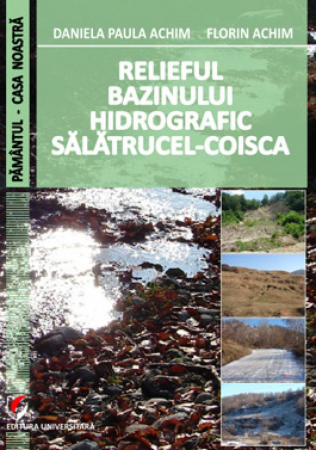 Geografie - Relieful bazinului hidrografic Salatrucel-Coisca - Florin Achim, Daniela Paula Achim