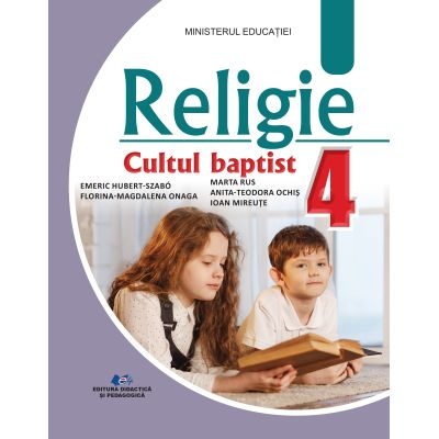 Cartea pentru școală - Religie cultul baptist. Manual pentru clasa a IV-a - Emeric Hubert-Szabo, Florina-Magdalena Onaga, Marta Rus, Ioan Miraute, Anita Ochis