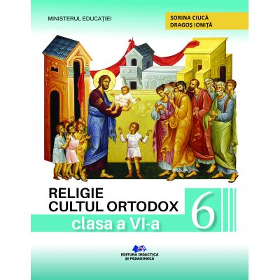 Cartea pentru școală - Religie cultul ortodox. Manual pentru clasa a VI-a 2024 - Sorina Ciuca, Dragos Ionita