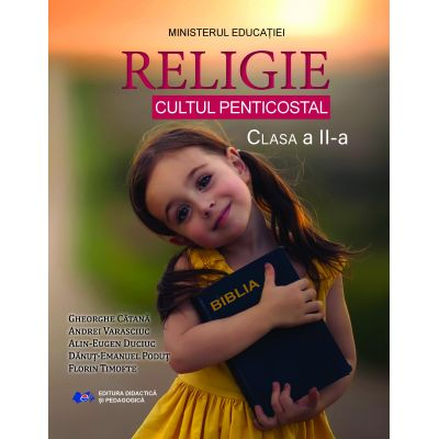 Cartea pentru școală - Religie cultul penticostal. Manual pentru clasa a II-a - Gheorghe Catana, Andrei Varasciuc, Alin-Eugen Duciuc, Danut-Emanuel Podut, Florin Timofte