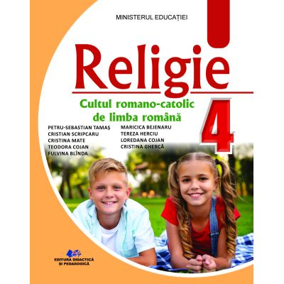 School book - Religion, the Roman-Catholic cult of the Romanian language. Manual for the 4th grade - Petru Sebastian Tamas, Cristian Scripcaru, Cristina Mate, Teodora Cojan, Fulvina Blinda