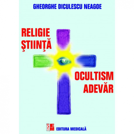 Religie și filosofie - Religie, stiinta, ocultism, adevar - Gheorghe Diculescu-Neagoe