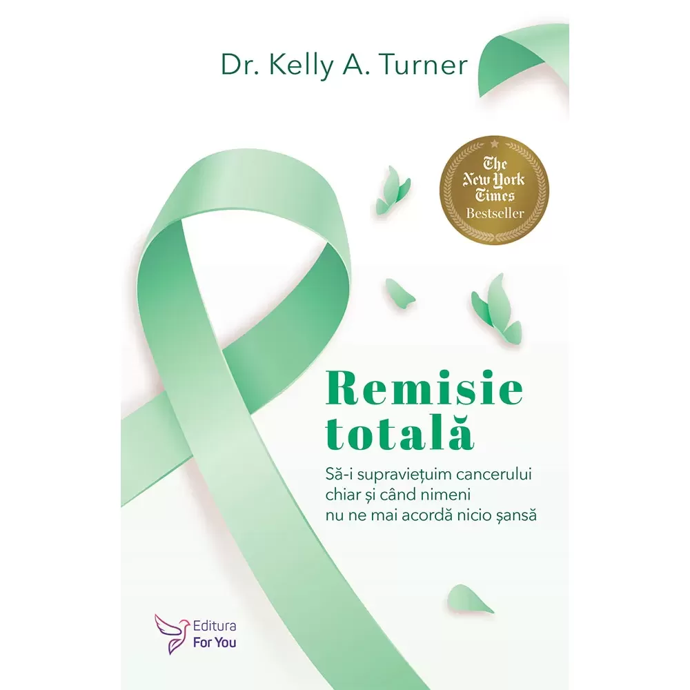 Spiritualitate - Remisie totala. Sa-i supravietuim cancerului chiar si cand nimeni nu ne mai acorda nicio sansa – Dr. Kelly A. Turner
