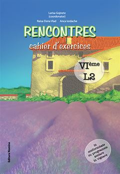 Cartea pentru școală - Rencontres cahier d’exercices.Limba franceza L2. Caiet pentru clasa a VI-a - Larisa Gojnete (coordonator), Raisa Elena Vlad, Anca Iordache