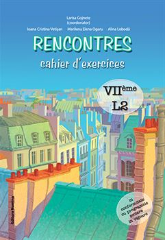 Preuniversitaria - Rencontres cahier d’exercices.Limba franceza L2. Caiet pentru clasa a VII-a - Larisa Gojnete (coordonator), Ioana Cristina Vetisan, Marilena Elena Ogaru, Alina Loboda