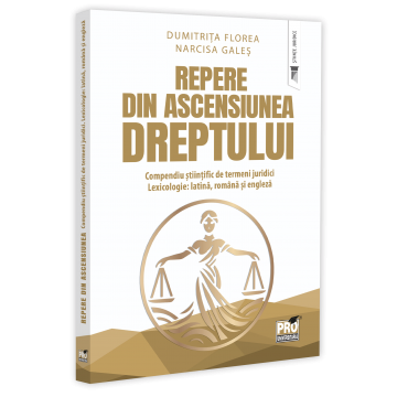 Law - Landmarks from the rise of law. Scientific compendium of legal terms. Lexicology: Latin, Romanian and English - Narcisa-Maria Gales, Dumitrita Florea