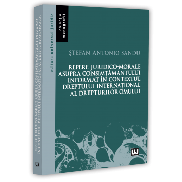 Legal and administrative sciences - Legal and moral landmarks on informed consent in the context of international human rights law - Stefan-Antonio Sandu