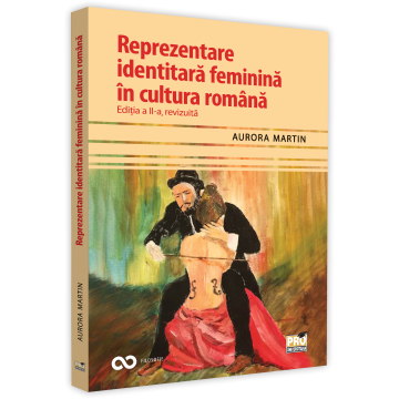 Filologie - Reprezentare identitara feminina in cultura romana. Editia a II-a, revizuita - Aurora Martin
