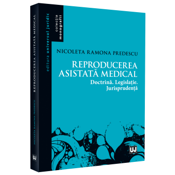 Drept - Reproducerea asistata medical: doctrina, legislatie, jurisprudenta - Nicoleta Ramona Predescu