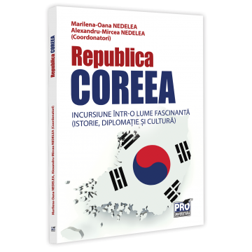 Istorie - Republica Coreea. Incursiune intr-o lume fascinanta (istorie, diplomatie si cultura) - Alexandru-Mircea Nedelea, Marilena-Oana Nedelea
