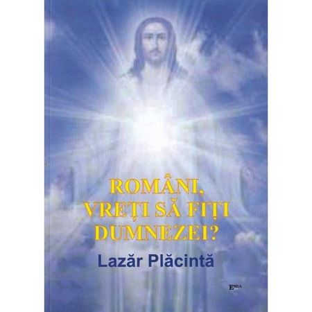 Spiritualitate - Romani, vreti sa fiti dumnezei? Cum sa traim sanatos (posibil manual pentru scolari) - Lazar Placinta