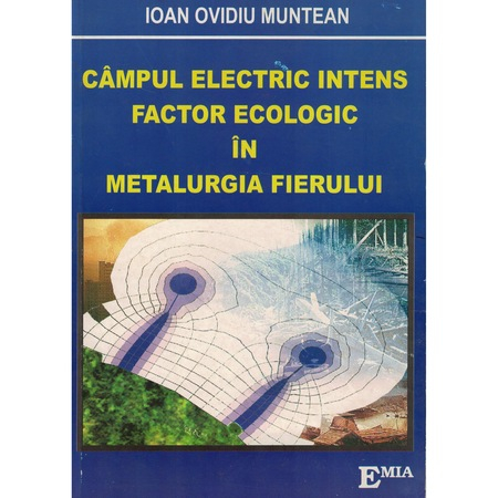 Științe exacte - Campul electric intens. Factor ecologic in metalurgia fierului - Ioan Ovidiu Muntean