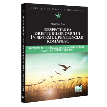 Drept - Respectarea drepturilor omului in sistemul penitenciar romanesc. Bune practici in sistemele penitenciare la nivel international - Alexandru Petre