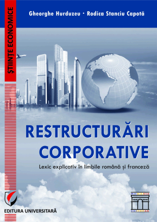 Economie generală - Restructurari corporative. Lexic explicativ in limba romana si franceza - Gheorghe Hurduzeu, Rodica Stanciu Capota
