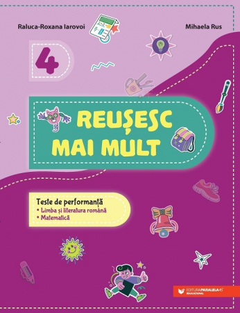 Cartea pentru școală - Reusesc mai mult. Teste de performanta. Limba si literatura romana romana. Matematica. Clasa a IV-a - Raluca-Roxana Iarovoi, Mihaela Rus