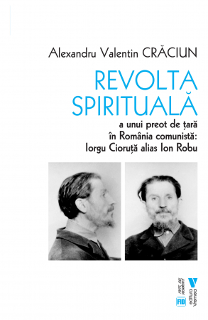 Religie și filosofie - Revolta spirituala a unui preot de tara in Romania comunista: Iorgu Cioruta alias Ion Robu - Alexandru Valentin Craciun