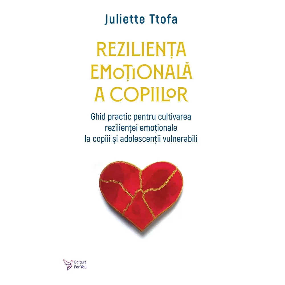 Psihologie - Rezilienta emotionala a copiilor. Ghid practic pentru cultivarea rezilientei emotionale la copiii si adolescentii vulnerabili - Juliette Ttofa