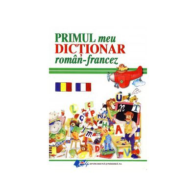 Filologie - Primul meu dictionar roman - francez - Elena Ionescu