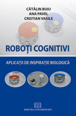 Științe tehnice - Roboţi cognitivi - Aplicaţii de înspiraţie biologică - Catalin Buiu, Ana Pavel, Cristian Vasile